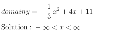 The domain of y=-1/3 x^2+4x+11 is -infinity <x<infinity